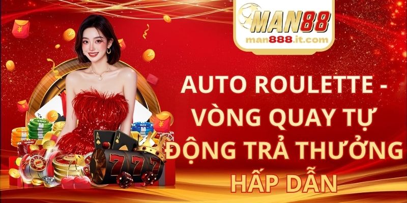 Auto Roulette - Vòng Quay Tự Động Trả Thưởng Hấp Dẫn