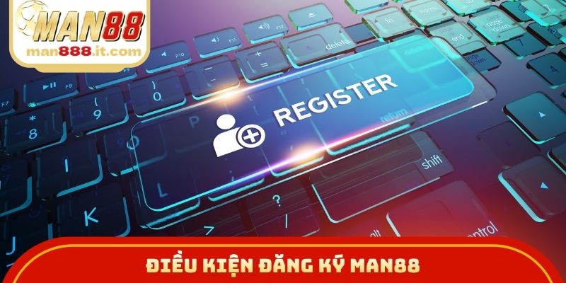 Điều kiện đăng ký MAN88