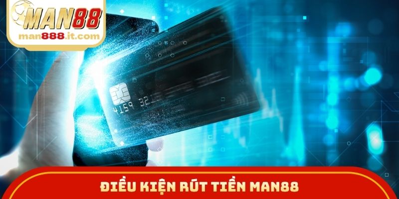Điều kiện rút tiền MAN88