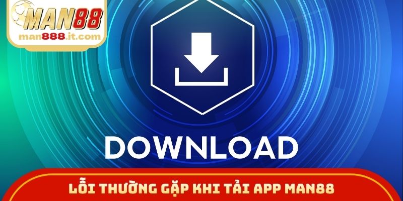 Lỗi thường gặp khi tải app MAN88