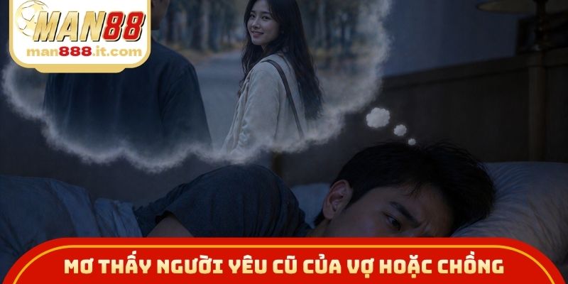 Mơ thấy người yêu cũ của vợ hoặc chồng