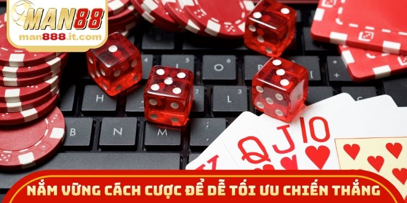 Nắm vững cách cược để dễ tối ưu chiến thắng