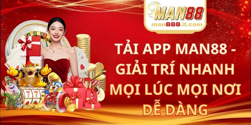 Tải App MAN88 - Giải Trí Nhanh Mọi Lúc Mọi Nơi Dễ Dàng