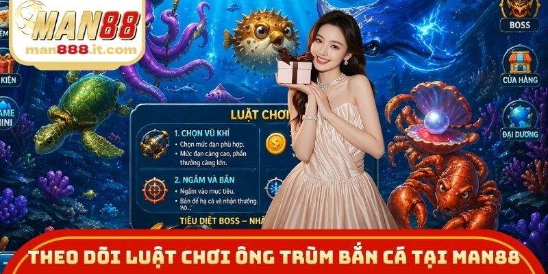 Theo dõi luật chơi Ông Trùm Bắn Cá tại MAN88