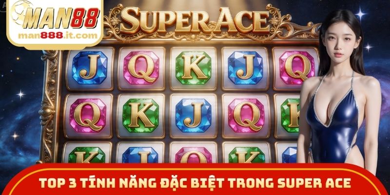 Top 3 tính năng đặc biệt trong Super Ace