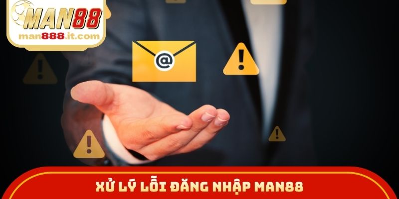 Xử lý lỗi đăng nhập MAN88